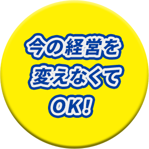 今の経営を変えなくてOK！